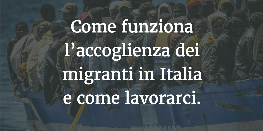 Come funziona l’accoglienza dei migranti in Italia e come lavorarci.