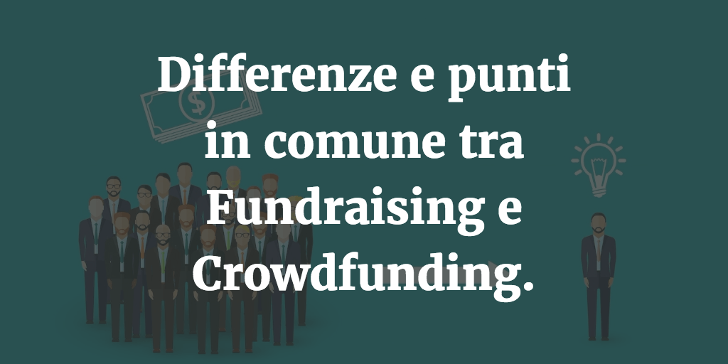 Differenze e punti in comune tra Fundraising e Crowdfunding.