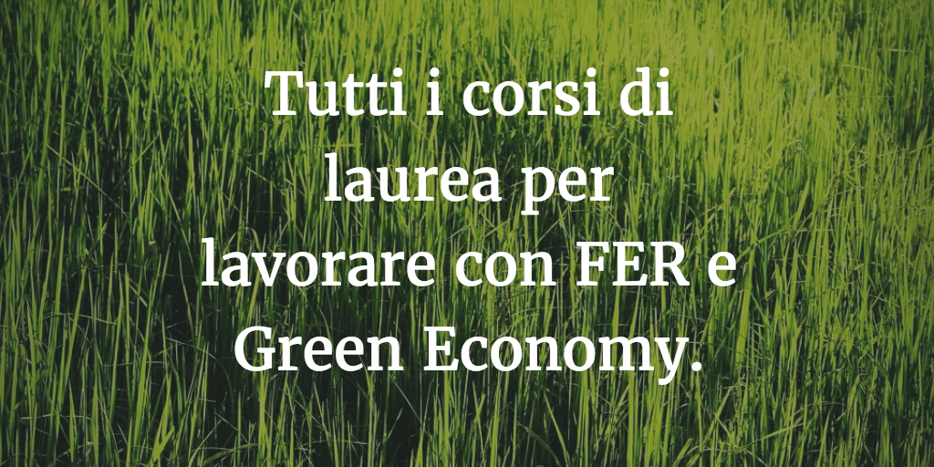 Tutti i corsi di laurea per lavorare con FER e Green Economy.